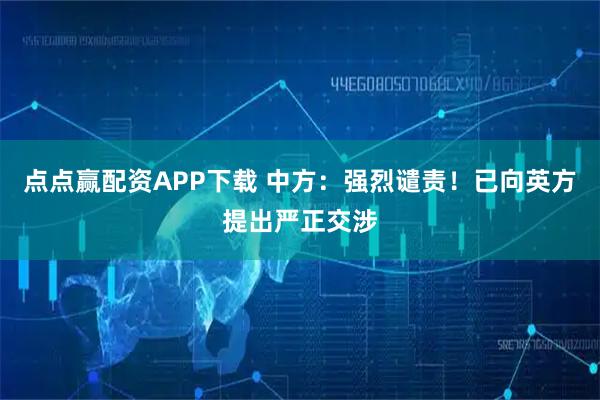 点点赢配资APP下载 中方：强烈谴责！已向英方提出严正交涉