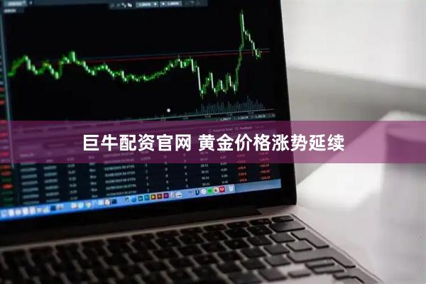 巨牛配资官网 黄金价格涨势延续
