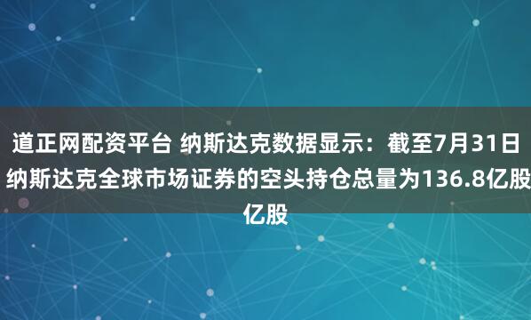 道正网配资平台 纳斯达克数据显示：截至7月31日 纳斯达克全球市场证券的空头持仓总量为136.8亿股